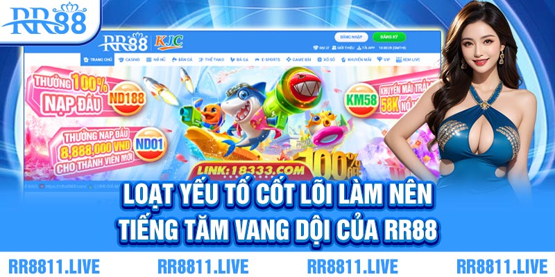 Loạt yếu tố cốt lõi làm nên tiếng tăm vang dội của RR88